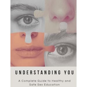 CHARIF, OUSSAMA Understanding You: A Complete Guide to Healthy and Safe Sex Education CHARIF, OUSSAMA Understanding You: A Complete Guide to Healthy and Safe Sex Education