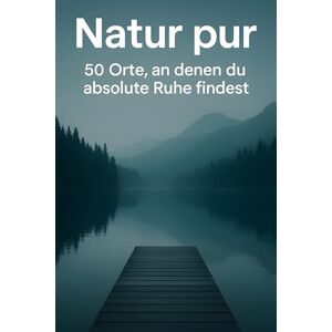 Hofmann, Ava Natur pur: 50 Orte, an denen du absolute Ruhe findest Hofmann, Ava Natur pur: 50 Orte, an denen du absolute Ruhe findest