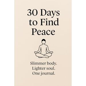 Lo, Peter 30 Days to Find Peace: Slimmer body. Lighter soul. One journal Lo, Peter 30 Days to Find Peace: Slimmer body. Lighter soul. One journal
