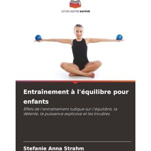 Strahm, Stefanie Anna Entraînement à l'équilibre pour enfants: Effets de l'entraînement ludique sur l'équilibre, la détente, la puissance explosive et les troubles Strahm, Stefanie Anna Entraînement à l'équilibre pour enfants: Effets de l'entraînement ludique sur l'équilibre, la détente, la puissance explosive et les troubles