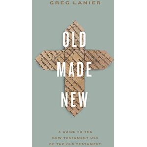 Lanier Old Made New: A Guide to the New Testament Use of the Old Testament Lanier Old Made New: A Guide to the New Testament Use of the Old Testament