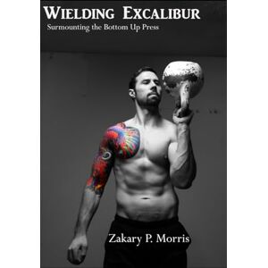 MORRIS, ZAKARY Wielding Excalibur: Surmounting The Bottom Up Press (Wandering Girevik eBook Series) MORRIS, ZAKARY Wielding Excalibur: Surmounting The Bottom Up Press (Wandering Girevik eBook Series)
