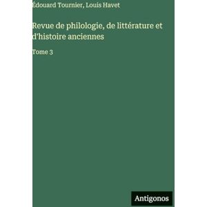 Havet, Louis Revue de philologie, de littérature et d'histoire anciennes: Tome 3 Havet, Louis Revue de philologie, de littérature et d'histoire anciennes: Tome 3