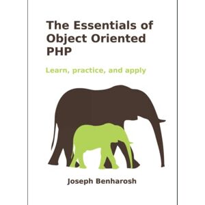 Harosh, Joseph The essentials of Object Oriented PHP: Learn, practice, and apply Harosh, Joseph The essentials of Object Oriented PHP: Learn, practice, and apply
