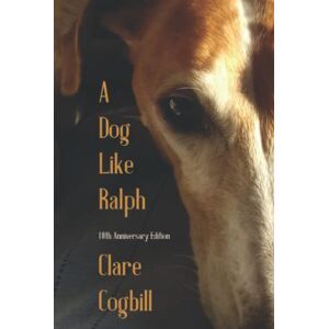 Cogbill, Clare A Dog Like Ralph: ... for anyone who has ever loved a rescue dog (True Rescue Dog Stories) Cogbill, Clare A Dog Like Ralph: ... for anyone who has ever loved a rescue dog (True Rescue Dog Stories)