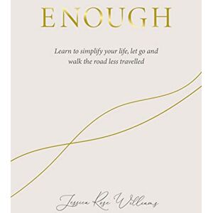 Jessica Williams Enough: Learning to simplify life, let go and walk the path that's truly ours Jessica Williams Enough: Learning to simplify life, let go and walk the path that's truly ours