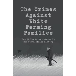 Fluharty, Alba The Crimes Against White Farming Families: One Of The Worse Attacks In The South Africa History Fluharty, Alba The Crimes Against White Farming Families: One Of The Worse Attacks In The South Africa History