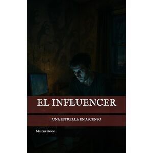 Stone, Marcus El Influencer: Un thriller de terror sobrenatural y muertes virales en las redes sociales Stone, Marcus El Influencer: Un thriller de terror sobrenatural y muertes virales en las redes sociales