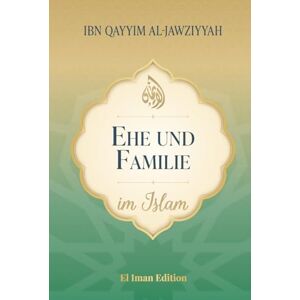al-Jawziyyah, Ibn Qayyim Ehe und Familie im Islam: Weisheit, Liebe und Verantwortung Ein spiritueller Leitfaden (Weisheit des Islam) al-Jawziyyah, Ibn Qayyim Ehe und Familie im Islam: Weisheit, Liebe und Verantwortung Ein spiritueller Leitfaden (Weisheit des Islam)