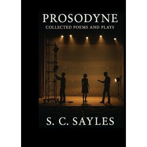 SAYLES, S C PROSODYNE: Collected Poems and Plays SAYLES, S C PROSODYNE: Collected Poems and Plays
