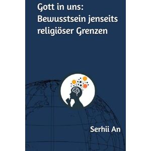 An, Serhii Gott in uns: Bewusstsein jenseits religiöser Grenzen (Religion, Glaube) An, Serhii Gott in uns: Bewusstsein jenseits religiöser Grenzen (Religion, Glaube)
