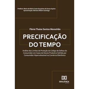 Santos Maranhão, Flávia Thaise Precificação do Tempo: Análise dos Limites de Proteção do Código de Defesa do Consumidor em Casos de Desvio Produtivo Sofrido por Consumidor Hipervulnerável no Comércio Eletrônico Santos Maranhão, Flávia Thaise Precificação do Tempo: Análise dos Limites de Proteção do Código de Defesa do Consumidor em Casos de Desvio Produtivo Sofrido por Consumidor Hipervulnerável no Comércio Eletrônico