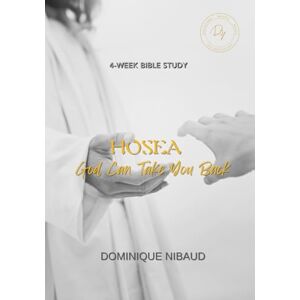 Nibaud, Dominique HOSEA: GOD CAN TAKE YOU BACK: 4 Weeks of experiencing the lavishing love of GOD Nibaud, Dominique HOSEA: GOD CAN TAKE YOU BACK: 4 Weeks of experiencing the lavishing love of GOD