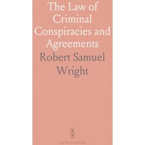 Robert Samuel, Wright The Law of Criminal Conspiracies and Agreements Robert Samuel, Wright The Law of Criminal Conspiracies and Agreements