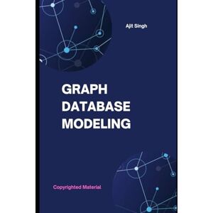 Singh, Ajit Graph Database Modeling Singh, Ajit Graph Database Modeling