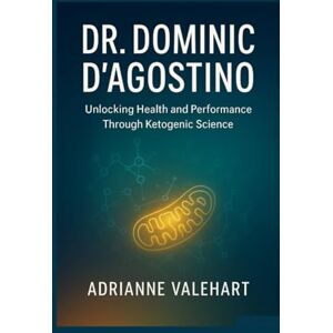 Velehart, Adrianne Dr. Dominic D’Agostino: Unlocking Health and Performance Through Ketogenic Science Velehart, Adrianne Dr. Dominic D’Agostino: Unlocking Health and Performance Through Ketogenic Science