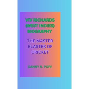 N. pope, danny VIV RICHARDS (WEST INDIES) BIOGRAPHY: THE MASTER BLASTER OF CRICKET N. pope, danny VIV RICHARDS (WEST INDIES) BIOGRAPHY: THE MASTER BLASTER OF CRICKET