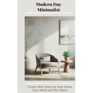 Harbin, Anna Modern Day Minimalist: Create More Peace in Your Home, Your Mind and the Planet (Habit Building Strategies and Reflections for Every Lifestyle to Create and Keep a Minimalist Way of Life) Harbin, Anna Modern Day Minimalist: Create More Peace in Your Home, Your Mind and the Planet (Habit Building Strategies and Reflections for Every Lifestyle to Create and Keep a Minimalist Way of Life)