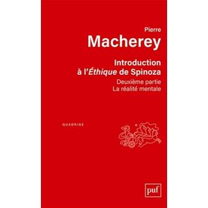 Macherey, Pierre Introduction à l'Ethique de Spinoza: Deuxième partie La réalité mentale Macherey, Pierre Introduction à l'Ethique de Spinoza: Deuxième partie La réalité mentale