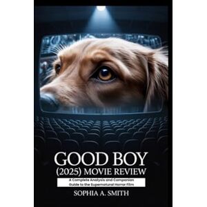 SMITH, SOPHIA A GOOD BOY (2025) MOVIE REVIEW: A Complete Analysis and Companion Guide to the Supernatural Horror Film SMITH, SOPHIA A GOOD BOY (2025) MOVIE REVIEW: A Complete Analysis and Companion Guide to the Supernatural Horror Film