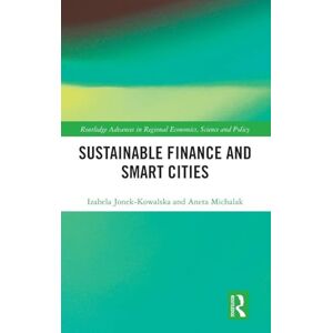 Jonek-Kowalska, Izabela Sustainable Finance and Smart Cities (Routledge Advances in Regional Economics, Science and Policy) Jonek-Kowalska, Izabela Sustainable Finance and Smart Cities (Routledge Advances in Regional Economics, Science and Policy)