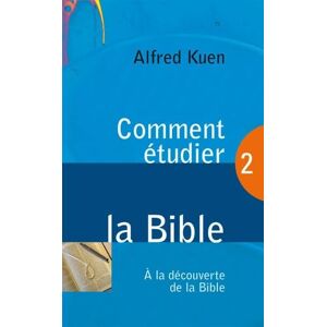 Kuen, Alfred Comment étudier la Bible: Tome 2, A la découverte de la bible Kuen, Alfred Comment étudier la Bible: Tome 2, A la découverte de la bible
