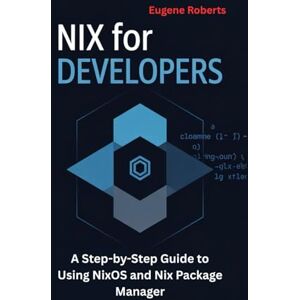 Roberts Nix for Developers: A Step-by-Step Guide to Using NixOS and Nix Package Manager Roberts Nix for Developers: A Step-by-Step Guide to Using NixOS and Nix Package Manager