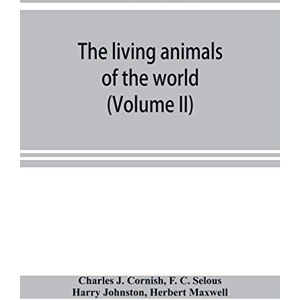 J Cornish, Charles The living animals of the world; a popular natural history with one thousand illustrations (Volume II) J Cornish, Charles The living animals of the world; a popular natural history with one thousand illustrations (Volume II)