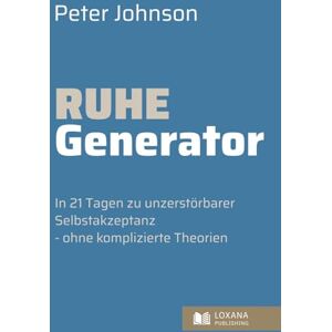 Johnson, Peter Ruhe Generator • In 21 Tagen zu unzerstörbarer Selbstakzeptanz ohne komplizierte Theorien (Wege zur Selbsthilfe) Johnson, Peter Ruhe Generator • In 21 Tagen zu unzerstörbarer Selbstakzeptanz ohne komplizierte Theorien (Wege zur Selbsthilfe)