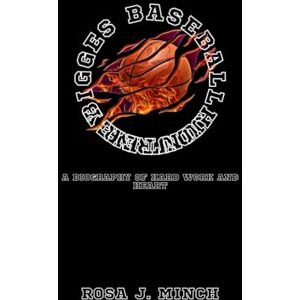 J. MINCH, ROSA HUNTER BIGGE'S BASEBALL JOURNEY: A BIOGRAPHY OF HARD WORK AND HEART J. MINCH, ROSA HUNTER BIGGE'S BASEBALL JOURNEY: A BIOGRAPHY OF HARD WORK AND HEART