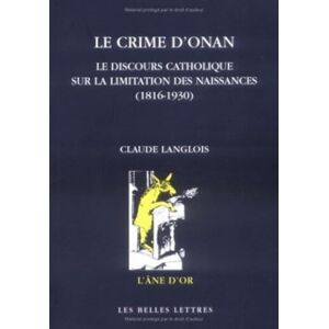 Langlois, Claude Le Crime d'Onan: Le Discours Catholique Sur La Limitation Des Naissances (1816-1930): 23 (L'Aane D'Or) Langlois, Claude Le Crime d'Onan: Le Discours Catholique Sur La Limitation Des Naissances (1816-1930): 23 (L'Aane D'Or)