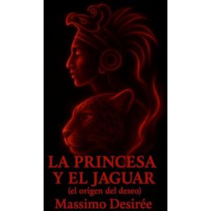 Desirée, Massimo La Princesa y El Jaguar: (el origen del deseo) (Crónicas de la Revelación Intima (Una Trilogía sobre el Despertar, la Audacia y la Conquista Absoluta del Placer)) Desirée, Massimo La Princesa y El Jaguar: (el origen del deseo) (Crónicas de la Revelación Intima (Una Trilogía sobre el Despertar, la Audacia y la Conquista Absoluta del Placer))