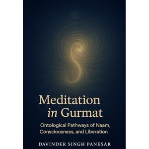 Panesar, Davinder Meditation in Gurmat: Ontological Pathways of Naam, Consciousness and Liberation (Gurmat Psychology) Panesar, Davinder Meditation in Gurmat: Ontological Pathways of Naam, Consciousness and Liberation (Gurmat Psychology)