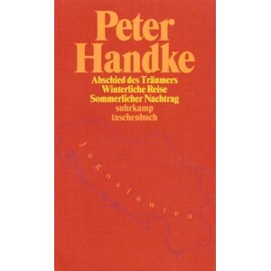 Handke, Peter Abschied des Traumers/Winterliche Reise/Sommerlicher Nachtrag: Abschied des Träumers vom Neunten Land / Eine winterliche Reise zu den Flüssen Donau, ... Nachtrag zu einer winterlichen Reise Handke, Peter Abschied des Traumers/Winterliche Reise/Sommerlicher Nachtrag: Abschied des Träumers vom Neunten Land / Eine winterliche Reise zu den Flüssen Donau, ... Nachtrag zu einer winterlichen Reise