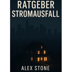 Stone, Alex Ratgeber Stromausfall – Vorsorge, Verhalten, Überleben: Wie du dich auf den Ernstfall vorbereitest – praxisnah, konkret und lebensrettend. (Krisenvorsorge kompakt) Stone, Alex Ratgeber Stromausfall – Vorsorge, Verhalten, Überleben: Wie du dich auf den Ernstfall vorbereitest – praxisnah, konkret und lebensrettend. (Krisenvorsorge kompakt)