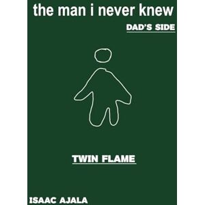 Ajala, Isaac Twin Flame: The Man I Never Knew The Dad's Side Ajala, Isaac Twin Flame: The Man I Never Knew The Dad's Side