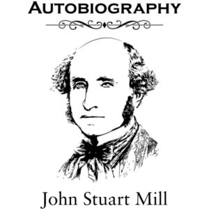 Mill, John Stuart Autobiography Mill, John Stuart Autobiography