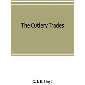 I H Lloyd, G The cutlery trades; an historical essay in the economics of small-scale production I H Lloyd, G The cutlery trades; an historical essay in the economics of small-scale production