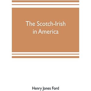 Jones Ford, Henry The Scotch-Irish in America Jones Ford, Henry The Scotch-Irish in America