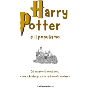 La Parola Giusta Harry Potter e il populismo: dal nazismo al populismo, come il fantasy racconta il mondo moderno La Parola Giusta Harry Potter e il populismo: dal nazismo al populismo, come il fantasy racconta il mondo moderno