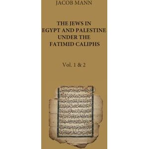 Mann, Jacob The Jews in Egypt and in Palestine under the Fatimid Caliphs: 2 Volumes in 1 Mann, Jacob The Jews in Egypt and in Palestine under the Fatimid Caliphs: 2 Volumes in 1