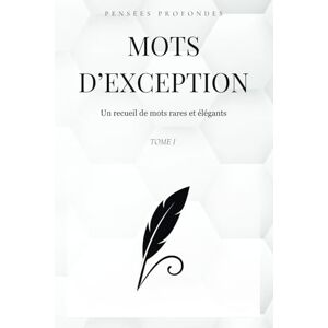 Profondes, Pensées Mots d'exception: Un recueil de mots rares et élégants Profondes, Pensées Mots d'exception: Un recueil de mots rares et élégants
