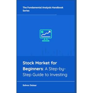 Dainar, Solvex Stock Market for Beginners: A Step-by-Step Guide to Investing (The Fundamental Analysis Handbook Series) Dainar, Solvex Stock Market for Beginners: A Step-by-Step Guide to Investing (The Fundamental Analysis Handbook Series)