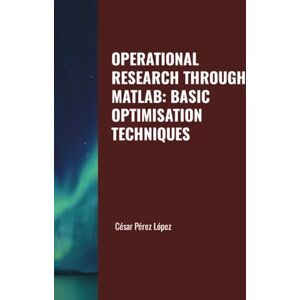 Perez OPERATIONAL RESEARCH THROUGH MATLAB: BASIC OPTIMISATION TECHNIQUES Perez OPERATIONAL RESEARCH THROUGH MATLAB: BASIC OPTIMISATION TECHNIQUES