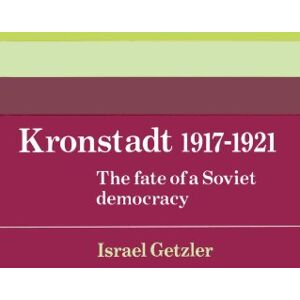Getzler, Israel Kronstadt 1917-1921: The Fate of a Soviet Democracy: 37 (Cambridge Russian, Soviet and Post-Soviet Studies, Series Number 37) Getzler, Israel Kronstadt 1917-1921: The Fate of a Soviet Democracy: 37 (Cambridge Russian, Soviet and Post-Soviet Studies, Series Number 37)