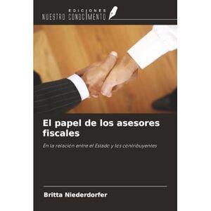 Niederdorfer, Britta El papel de los asesores fiscales: En la relación entre el Estado y los contribuyentes Niederdorfer, Britta El papel de los asesores fiscales: En la relación entre el Estado y los contribuyentes