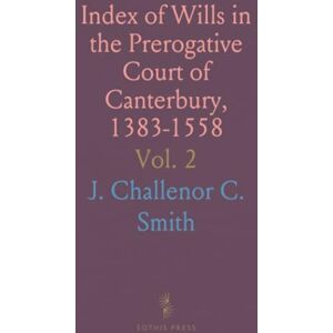 J. Challenor C., Smith Index of Wills in the Prerogative Court of Canterbury, 1383-1558: Preserved at the Principal Probate Registry, Somerset House, London J. Challenor C., Smith Index of Wills in the Prerogative Court of Canterbury, 1383-1558: Preserved at the Principal Probate Registry, Somerset House, London