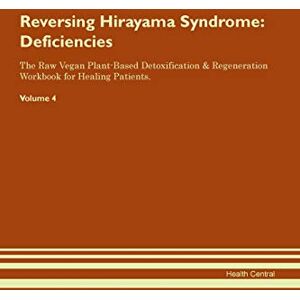 Central, Health Reversing Hirayama Syndrome: Deficiencies The Raw Vegan Plant-Based Detoxification & Regeneration Workbook for Healing Patients. Volume 4 Central, Health Reversing Hirayama Syndrome: Deficiencies The Raw Vegan Plant-Based Detoxification & Regeneration Workbook for Healing Patients. Volume 4