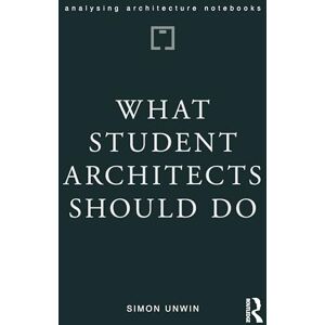 Unwin, Simon What Student Architects Should Do (Analysing Architecture Notebooks) Unwin, Simon What Student Architects Should Do (Analysing Architecture Notebooks)