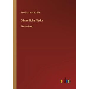 Schiller, Friedrich von Sämmtliche Werke: Fünfter Band Schiller, Friedrich von Sämmtliche Werke: Fünfter Band